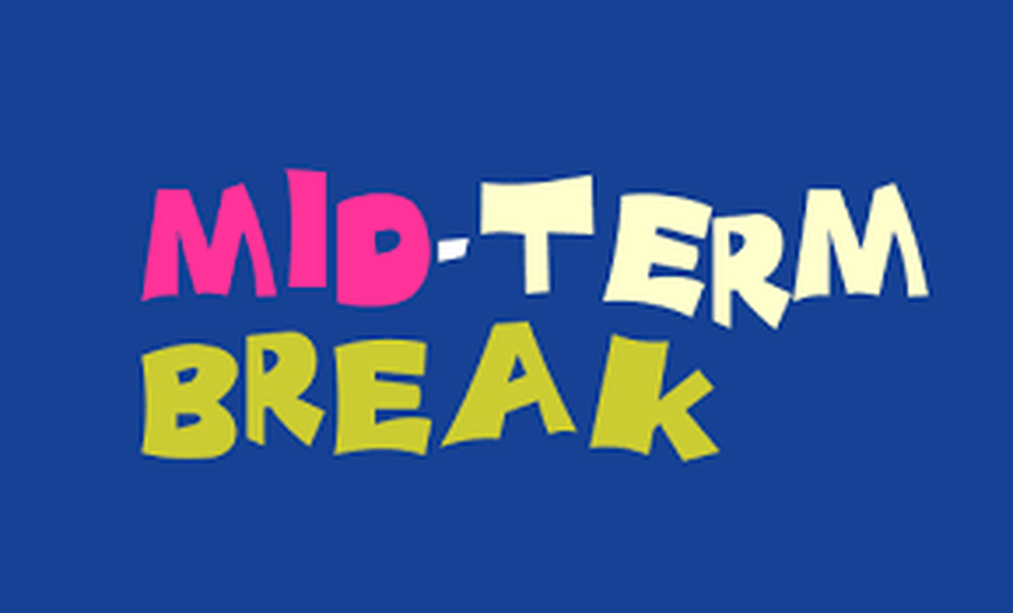 Mid-Term Break Monday, 26th  February – Friday, 1st March